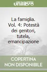 Ultime Pezzi La famiglia. Vol. 4 Potestà dei genitori, tutela, emancipazione