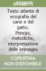 Testo atlante di ecografia del cane e del gatto. Principi, metodiche, interpretazione delle immagini Ordina Subito