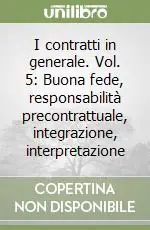 I contratti in generale. Vol. 5 Buona fede, responsabilità precontrattuale, integrazione, interpretazione Prezzo Ridotto