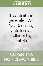 I contratti in generale. Vol. 12 Recesso, autotutela, fallimento, tutela Must-Have