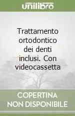 Offerta Del Giorno Trattamento ortodontico dei denti inclusi. Con videocassetta