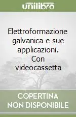 Elettroformazione galvanica e sue applicazioni. Con videocassetta Offerta Del Giorno