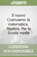 Reso Gratuito Il nuovo Costruiamo la matematica. Algebra. Per la Scuola media