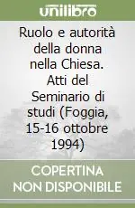 Ruolo e autorità della donna nella Chiesa. Atti del Seminario di studi (Foggia, 15-16 ottobre 1994) Esclusivo
