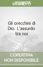 Gli orecchini di Dio. L‘assurdo tra noi Quantità Limitata