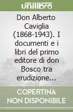 Prezzo Scontato Don Alberto Caviglia (1868-1943). I documenti e i libri del primo editore di don Bosco tra erudizione storica e spiritualità pedagogica