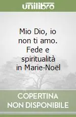 Vendita Finale Mio Dio, io non ti amo. Fede e spiritualità in Marie-Noël