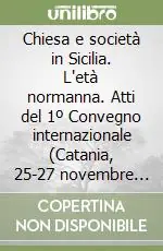 Novità Chiesa e società in Sicilia. L‘età normanna. Atti del 1º Convegno internazionale (Catania, 25-27 novembre 1992)
