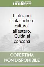 Istituzioni scolastiche e culturali all‘estero. Guida ai concorsi Acquista Ora