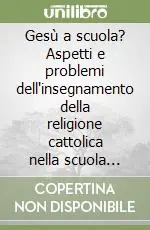 Gesù a scuola? Aspetti e problemi dell‘insegnamento della religione cattolica nella scuola materna ed elementare Esclusivo