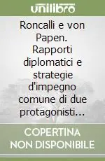 Reso Gratuito Roncalli e von Papen. Rapporti diplomatici e strategie d‘impegno comune di due protagonisti del XX secolo