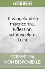 Il vangelo della misericordia. Riflessioni sul Vangelo di Luca Offerta
