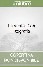 La verità. Con litografia Di Tendenza