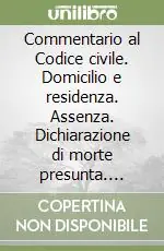 Economico Commentario al Codice civile. Domicilio e residenza. Assenza. Dichiarazione di morte presunta. Parentela e affinità (artt. 43-78 del Cod. Civ.)
