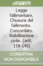 Legge fallimentare. Chiusura del fallimento. Concordato. Riabilitazione civile. (artt. 118-145) Prezzo Ridotto