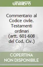 Subito Disponibile Commentario al Codice civile. Testamenti ordinari (artt. 601-608 del Cod. Civ.)