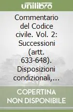 Commentario del Codice civile. Vol. 2 Successioni (artt. 633-648). Disposizioni condizionali, a termine e modali Must-Have