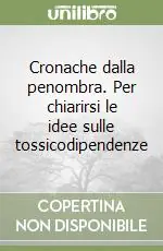 Offerta Cronache dalla penombra. Per chiarirsi le idee sulle tossicodipendenze