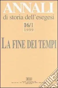 Offerta Limitata Annali di storia dell‘esegesi. La fine dei tempi. «L‘escatologia giudaica e cristiana antica» (Sacrofano, 15-17 ottobre 1998). Vol. 16/1 1999