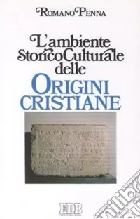 Spedito Oggi L‘ambiente storico-culturale delle origini cristiane. Una documentazione ragionata