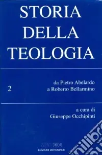Storia della teologia. Vol. 2 Da Pietro Abelardo a Roberto Bellarmino Scelto Dai Clienti