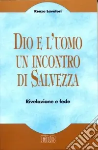 Scelto Dai Clienti Dio e l‘uomo un incontro di salvezza. Rivelazione e fede