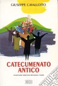 Catecumenato antico. Diventare cristiani secondo i Padri Compra Adesso