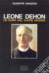 Leone Dehon, un uomo dal cuore grande Quantità Limitata