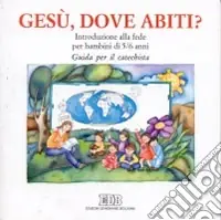 Prezzo Ridotto Gesù, dove abiti? Introduzione alla fede per bambini di 5-6 anni. Guida per il catechista