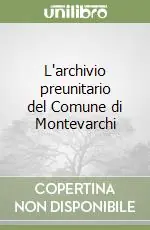 Prezzo Scontato L‘archivio preunitario del Comune di Montevarchi