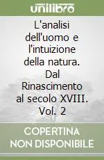 L‘analisi dell‘uomo e l‘intuizione della natura. Dal Rinascimento al secolo XVIII. Vol. 2 Quantità Limitata