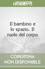 Soddisfatti O Rimborsati Il bambino e lo spazio. Il ruolo del corpo