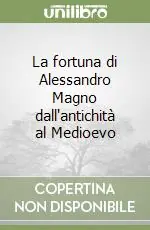 Compra Adesso La fortuna di Alessandro Magno dall‘antichità al Medioevo