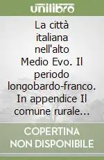 Compra Oggi Stesso La città italiana nell‘alto Medio Evo. Il periodo longobardo-franco. In appendice Il comune rurale del territorio lombardo-tosco
