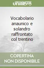 Vocabolario anaunico e solandro raffrontato col trentino Acquista Ora