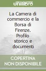 La Camera di commercio e la Borsa di Firenze. Profilo storico e documenti Non Perdere
