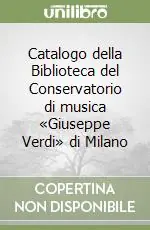 Super Prezzo Catalogo della Biblioteca del Conservatorio di musica «Giuseppe Verdi» di Milano