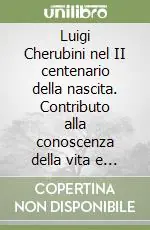 Luigi Cherubini nel II centenario della nascita. Contributo alla conoscenza della vita e dell‘opera Offerta Limitata