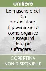 Le maschere del Dio prestigiatore. Il poema sacro come organico susseguirsi delle più suffragate «Costanti d‘inconscio» Occasione Imperdibile