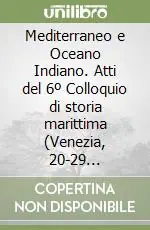 Promozione Mediterraneo e Oceano Indiano. Atti del 6º Colloquio di storia marittima (Venezia, 20-29 settembre 1962)