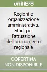 Super Prezzo Regioni e organizzazione amministrativa. Studi per l‘attuazione dell‘ordinamento regionale