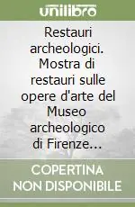 Restauri archeologici. Mostra di restauri sulle opere d‘arte del Museo archeologico di Firenze danneggiate dall‘alluvione del 4 novembre 1966 Ordina Subito