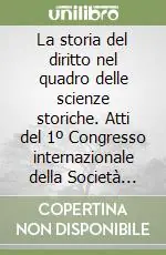 Quantità Limitata La storia del diritto nel quadro delle scienze storiche. Atti del 1º Congresso internazionale della Società italiana di storia del diritto