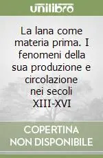 Compra Online La lana come materia prima. I fenomeni della sua produzione e circolazione nei secoli XIII-XVI