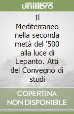Super Prezzo Il Mediterraneo nella seconda metà del ‘500 alla luce di Lepanto. Atti del Convegno di studi