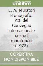 Spedito Oggi L. A. Muratori storiografo. Atti del Convegno internazionale di studi muratoriani (1972)