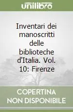 Inventari dei manoscritti delle biblioteche d‘Italia. Vol. 10 Firenze Subito Disponibile