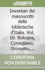 Must-Have Inventari dei manoscritti delle biblioteche d‘Italia. Vol. 16 Bologna, Conegliano, Grosseto, Modena, S. Severino (Marche)