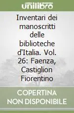 Inventari dei manoscritti delle biblioteche d‘Italia. Vol. 26 Faenza, Castiglion Fiorentino Offerta Limitata