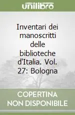 Inventari dei manoscritti delle biblioteche d‘Italia. Vol. 27 Bologna Esclusivo